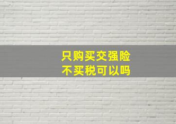 只购买交强险 不买税可以吗